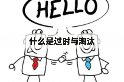  什么是过时与淘汰 