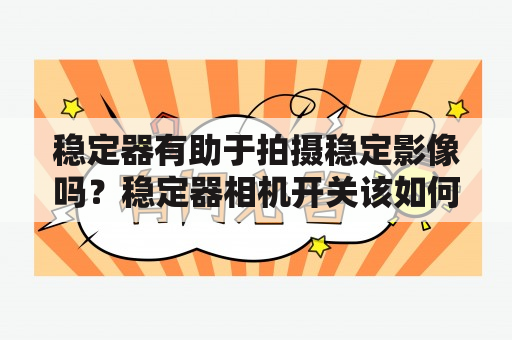 稳定器有助于拍摄稳定影像吗？稳定器相机开关该如何使用？