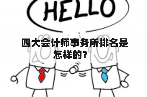  四大会计师事务所排名是怎样的？ 