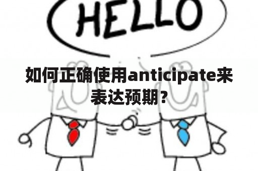 如何正确使用anticipate来表达预期？