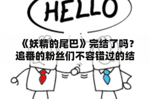 《妖精的尾巴》完结了吗？追番的粉丝们不容错过的结局！