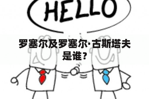 罗塞尔及罗塞尔·古斯塔夫是谁？