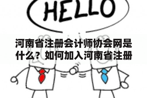 河南省注册会计师协会网是什么？如何加入河南省注册会计师协会？