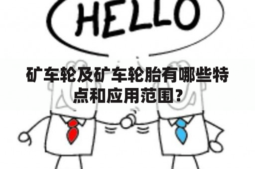 矿车轮及矿车轮胎有哪些特点和应用范围？