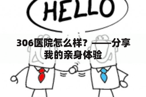 306医院怎么样？——分享我的亲身体验