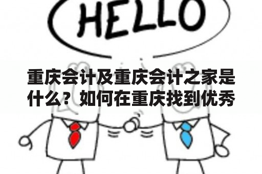 重庆会计及重庆会计之家是什么？如何在重庆找到优秀的会计服务？