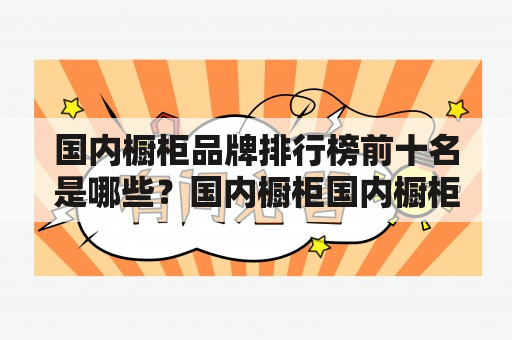 国内橱柜品牌排行榜前十名是哪些？国内橱柜国内橱柜品牌排行榜前十名