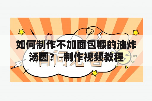 如何制作不加面包糠的油炸汤圆？-制作视频教程