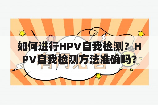 如何进行HPV自我检测？HPV自我检测方法准确吗？