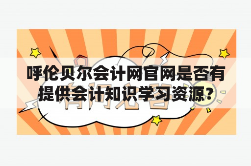 呼伦贝尔会计网官网是否有提供会计知识学习资源？