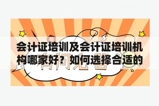 会计证培训及会计证培训机构哪家好？如何选择合适的会计证培训机构？