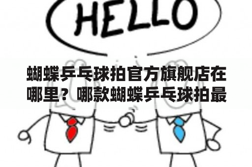 蝴蝶乒乓球拍官方旗舰店在哪里？哪款蝴蝶乒乓球拍最适合我？