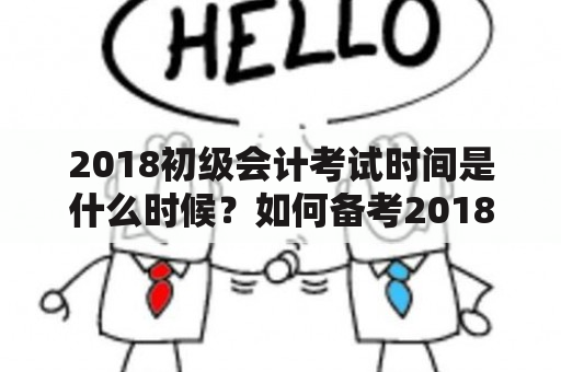 2018初级会计考试时间是什么时候？如何备考2018初级会计考试？