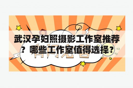 武汉孕妇照摄影工作室推荐？哪些工作室值得选择？