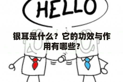 银耳是什么？它的功效与作用有哪些？