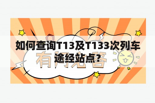 如何查询T13及T133次列车途经站点？