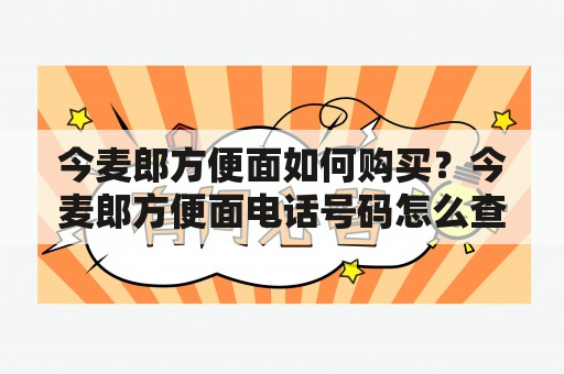 今麦郎方便面如何购买？今麦郎方便面电话号码怎么查？