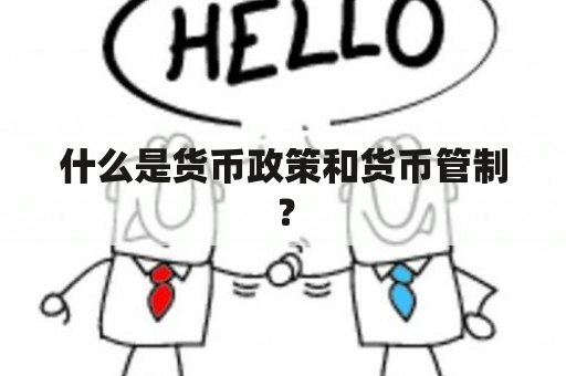 什么是货币政策和货币管制？