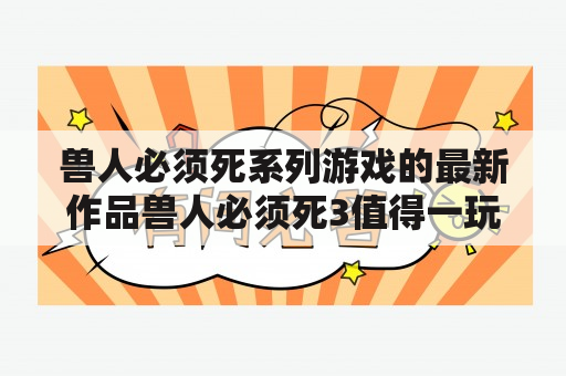 兽人必须死系列游戏的最新作品兽人必须死3值得一玩吗？