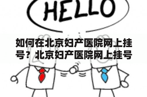 如何在北京妇产医院网上挂号？北京妇产医院网上挂号是如何进行的？