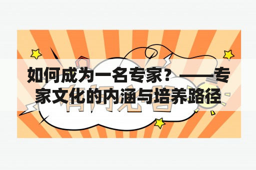 如何成为一名专家？——专家文化的内涵与培养路径