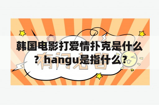 韩国电影打爱情扑克是什么？hangu是指什么？