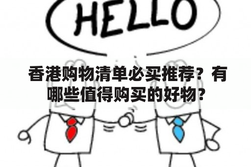  香港购物清单必买推荐？有哪些值得购买的好物？