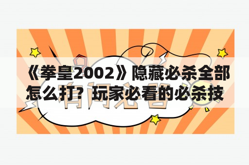 《拳皇2002》隐藏必杀全部怎么打？玩家必看的必杀技攻略