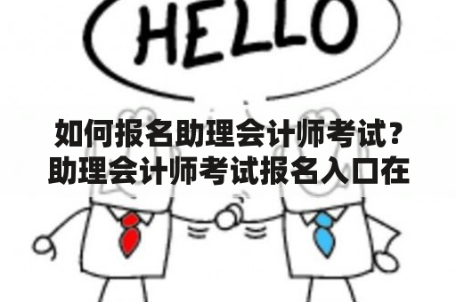 如何报名助理会计师考试？助理会计师考试报名入口在哪里？