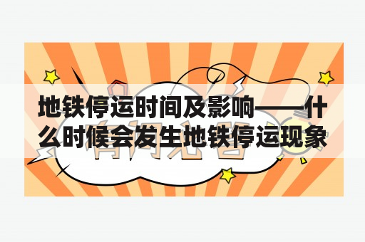 地铁停运时间及影响——什么时候会发生地铁停运现象？