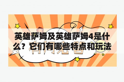 英雄萨姆及英雄萨姆4是什么？它们有哪些特点和玩法？