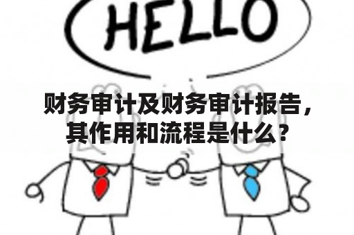 财务审计及财务审计报告，其作用和流程是什么？