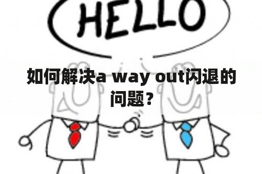 如何解决a way out闪退的问题？