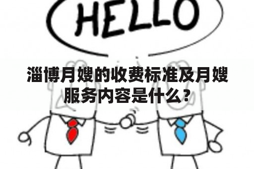 淄博月嫂的收费标准及月嫂服务内容是什么？