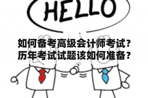 如何备考高级会计师考试？历年考试试题该如何准备？