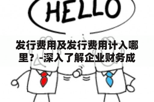 发行费用及发行费用计入哪里？-深入了解企业财务成本结构