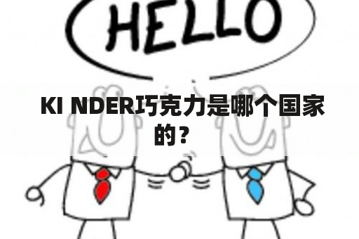  KI NDER巧克力是哪个国家的？ 