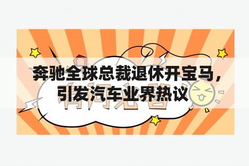  奔驰全球总裁退休开宝马，引发汽车业界热议 