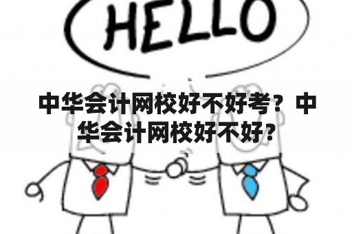 中华会计网校好不好考？中华会计网校好不好？