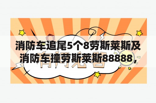 消防车追尾5个8劳斯莱斯及消防车撞劳斯莱斯88888，事故原因是什么？