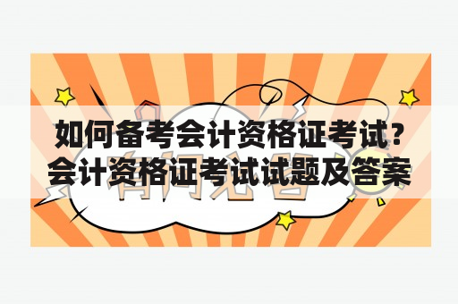 如何备考会计资格证考试？会计资格证考试试题及答案分析