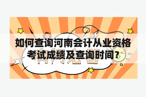 如何查询河南会计从业资格考试成绩及查询时间？