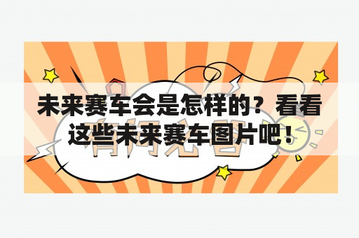 未来赛车会是怎样的？看看这些未来赛车图片吧！