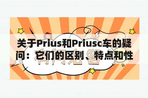 关于Prius和Priusc车的疑问：它们的区别、特点和性能如何？