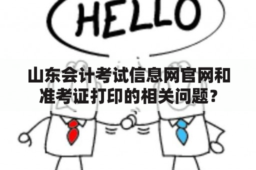 山东会计考试信息网官网和准考证打印的相关问题？