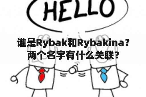 谁是Rybak和Rybakina？两个名字有什么关联？