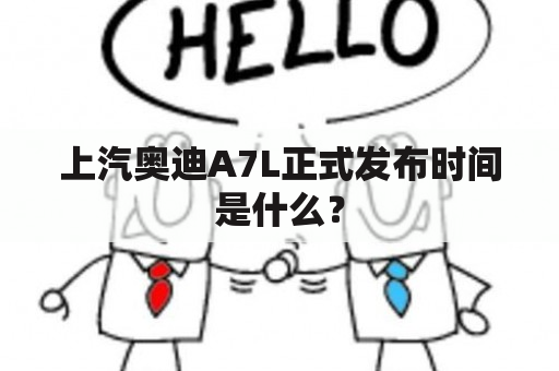 上汽奥迪A7L正式发布时间是什么？