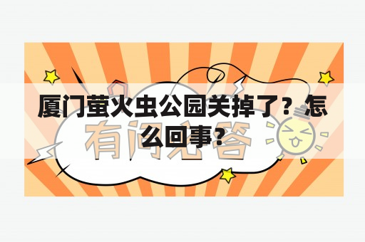 厦门萤火虫公园关掉了？怎么回事？