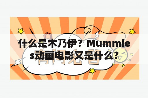 什么是木乃伊？Mummies动画电影又是什么？