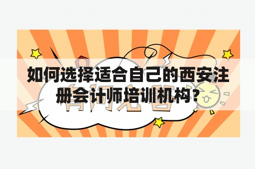 如何选择适合自己的西安注册会计师培训机构？